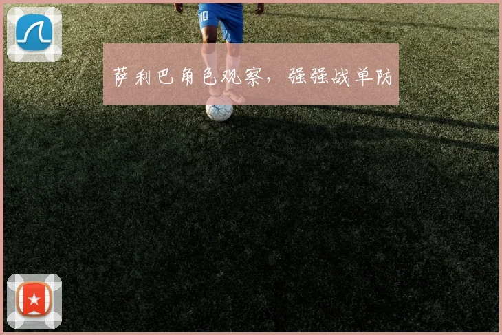 萨利巴角色观察，强强战单防